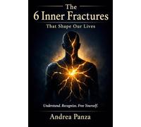 The 6 Inner Fractures That Shape Our Lives: Understanding our emotional wounds to better free ourselves from them