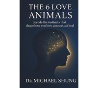 The 6 Love Animals: Decode the Instincts That Shape How You Love, Connect, and Heal