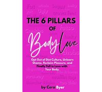 The 6 Pillars of BodyLove Opt Out of Diet Culture, Unlearn Shame, Reclaim Pleasure, and Finally Fall in Love with Your Body. - Cera Byer - Feral Word Publishing - ebook (ePub) - Livre