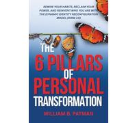 The 6 Pillars of Personal Transformation: Rewire Your Habits, Reclaim Your Power, and Reinvent Who You Are with the Dynamic Identity Reconfiguration Method (DIRM 3.0)