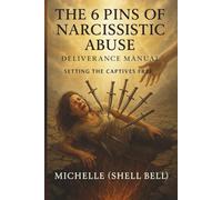 The 6 Pins of Narcissistic Abuse: Deliverance Manual Setting the Captives Free