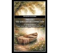 The 6 Ts - The Quiet Art of Connection: A Gentle Guide to Trust, Time, Talk, Treat, Team, and Touch
