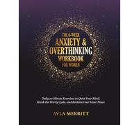 The 6-W nxiety & Overthinking Workbook for Women: Daily 10-Minute Exercises to Quiet Your Mind, Break the Worry Cycle, and Reclaim Your Inner Peace