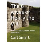 The 6 wives of Henry the VIII: Henry the VIII's Queen's in their own words