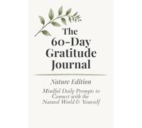 The 60-Day Gratitude Journal - Nature Edition: Mindful Daily Prompts to Connect with the Natural World & Yourself