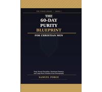 The 60-Day Purity Blueprint for Christian Men: Deep Sexual Discipline, Emotional Mastery, and Long-Term Freedom from Pornography