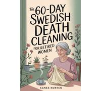 The 60-Day Swedish Death Cleaning for Retired Women: Mindful Decluttering Made Easy - Organize Your Space, Soothe Your Mind, and Simplify with Purpose
