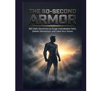 The 60-Second Armor: 365 Daily Devotions to Forge Unshakable Faith, Defeat Distraction, and Lead Your Home