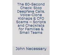 The 60-Second Check: Stop Deepfake Calls, Voice-Clone Kidnaps & CFO Scams - Scripts and Checklists for Families & Small Teams