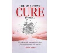 The 60-Second Cure Formula: A Breakthrough Approach to Healing Almost Every Illness and Disease