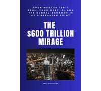 The $600 Trillion Mirage: Your Wealth Isn't Real, Your Debt Is, and the Global Economy Is at a Breaking Point