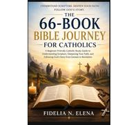 THE 66-BOOK BIBLE JOURNEY FOR CATHOLICS: A Beginner-Friendly Catholic Study Guide to Understanding Scripture, Deepening Your Faith, and Following God’s Story from Genesis to Revelation