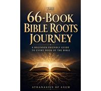 The 66-Book Bible Roots Journey: A Beginner-Friendly Guide with Key Themes, Context, Reflections, and Practical Insights for Every Book of the Bible