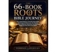 The 66-Book Roots Bible Journey: An In-Depth Beginner-Friendly Study Guide with Scripture References, Key Themes, Contexts, Reflection Questions, and Historical Insights