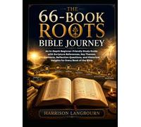 The 66-Book Roots Bible Journey: An In-Depth Beginner-Friendly Study Guide with Scripture References, Key Themes, Contexts, Reflection Questions, and Historical Insights