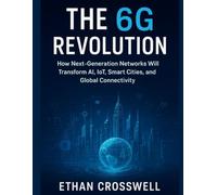 The 6G Revolution: How Next-Generation Networks Will Transform AI, IoT, Smart Cities, and Global Connectivity