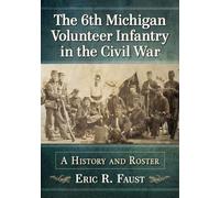 The 6th Michigan Volunteer Infantry In The Civil War
