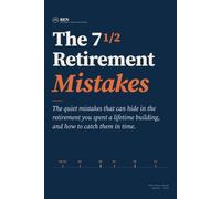 The 7 1/2 Retirement Mistakes: The quiet mistakes that can hide in the retirement you spent a lifetime building, and how to catch them in time