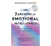 The 7 Anchors of Emotional Intelligence: Holding Steady in a Chaotic World Building a Stronger Society with TrueEQ