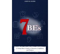 The 7 Be's to Success: A Young Man's Guide to Character, Confidence, and Purpose