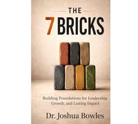 The 7 Bricks: Building Foundations for Leadership, Growth, and Lasting Impact