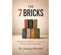 The 7 Bricks: Building Foundations for Leadership, Growth, and Lasting Impact