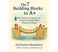 The 7 Building Blocks to A+: Why Tweens Get Stuck at a B - and How the Right Habits Change Everything