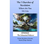 "The 7 Churches of Revelation: Where are You? Bible Study: EPHESUS The Exhausted Believer