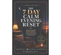 The 7 Day Calm Evening Reset: Simple Evening Habits to Reduce Overload, Clear Your Mind, and Create a More Peaceful End to the Day