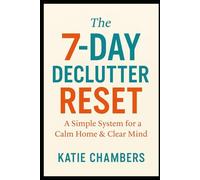 The 7-Day Declutter Reset: A Simple System for a Calm Home & Clear Mind
