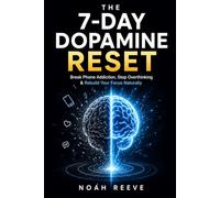 The 7-Day Dopamine Reset: Break Phone Addiction, Stop Overthinking, and Rebuild Your Focus Naturally in 7 Day