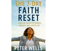 THE 7-DAY FAITH RESET: Biblical Hacks to Silence Anxiety and Ignite Joy