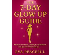 The 7-Day Glow Up Guide: A Self-Care Challenge to Boost Your Confidence, Reset Your Mindset & Elevate Your Style