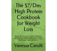 The $7/Day High Protein Cookbook for Weight Loss: Natural Fat Burning Plan to Boost Metabolism, Feel Satisfied, and Eat Healthy Without Stress - ... Busy People Wanting Real Weight Loss Results.