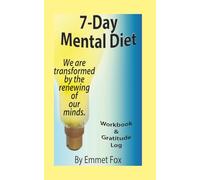 The 7-Day Mental Diet Workbook & Gratitude Log: Or How We Are Transformed By The Renewing Of Our Minds