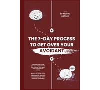The 7-Day Process to Get Over Your Avoidant:: Practical tools to get over your avoidant ex in the shortest time span and find a secure partner