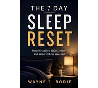 The 7 Day Sleep Reset: Simple Habits to Help You Wind Down, Sleep Deeper, and Wake Up Less Wrecked