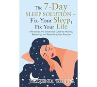 The 7-Day Sleep Solution: Fix your sleep, Fix your Life