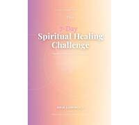 The 7-Day Spiritual Healing Challenge: Transform Your Mind, Body & Soul: A Practical Guide to Mental Clarity, Emotional Freedom, and Spiritual Awakening Through Simple Daily Practices