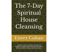 The 7-Day Spiritual House Cleansing: Specific Prayers and Decrees to Remove Negative Energies, Break Generational Curses, and Invite God’s Presence into Your Home.
