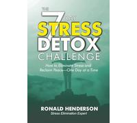 The 7-Day Stress Detox Challenge: How To Eliminatre Stress and Reclaim Peace-One Day at A Time