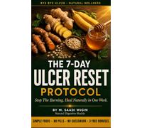 The 7-Day Ulcer Reset Protocol: A Simple Natural System to Heal Ulcers, Acid Reflux, and Gastritis Without Harsh Medicines - With Meal Plans, Recipes, and a Trigger Foods Guide