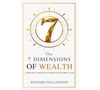 The 7 Dimensions of Wealth: A Practical Roadmap to Design Your Perfect Life