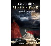 The 7 Dollar SuperPower: Learn Lucid Dreaming and Become a SuperHuman