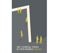 The 7 Essential Stories of Every Business: Storytelling Can Be Your Secret Weapon