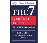 The 7 Everyday Habits For Inspiring Leaders: Building a Strong Foundation for Lasting Impact