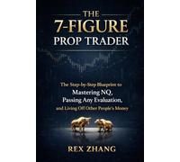 THE 7-FIGURE PROP TRADER: The Step-by-Step Blueprint to Mastering NQ, Passing Any Evaluation, and Living Off Other People’s Money