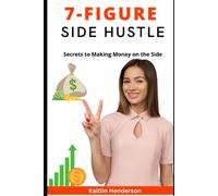 The 7-Figure Side Hustle: Secrets To Making Money On The Side