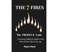 The 7 Fires: The PRODUCE Code - 7 Keystone Habits to Ignite Every Part of Your Life, at Any Age