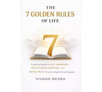 The 7 Golden Rules of Life: A Practical Guide to Self-Awareness, Identity-Based Discipline, and Mental Peace for Personal Growth and Success.